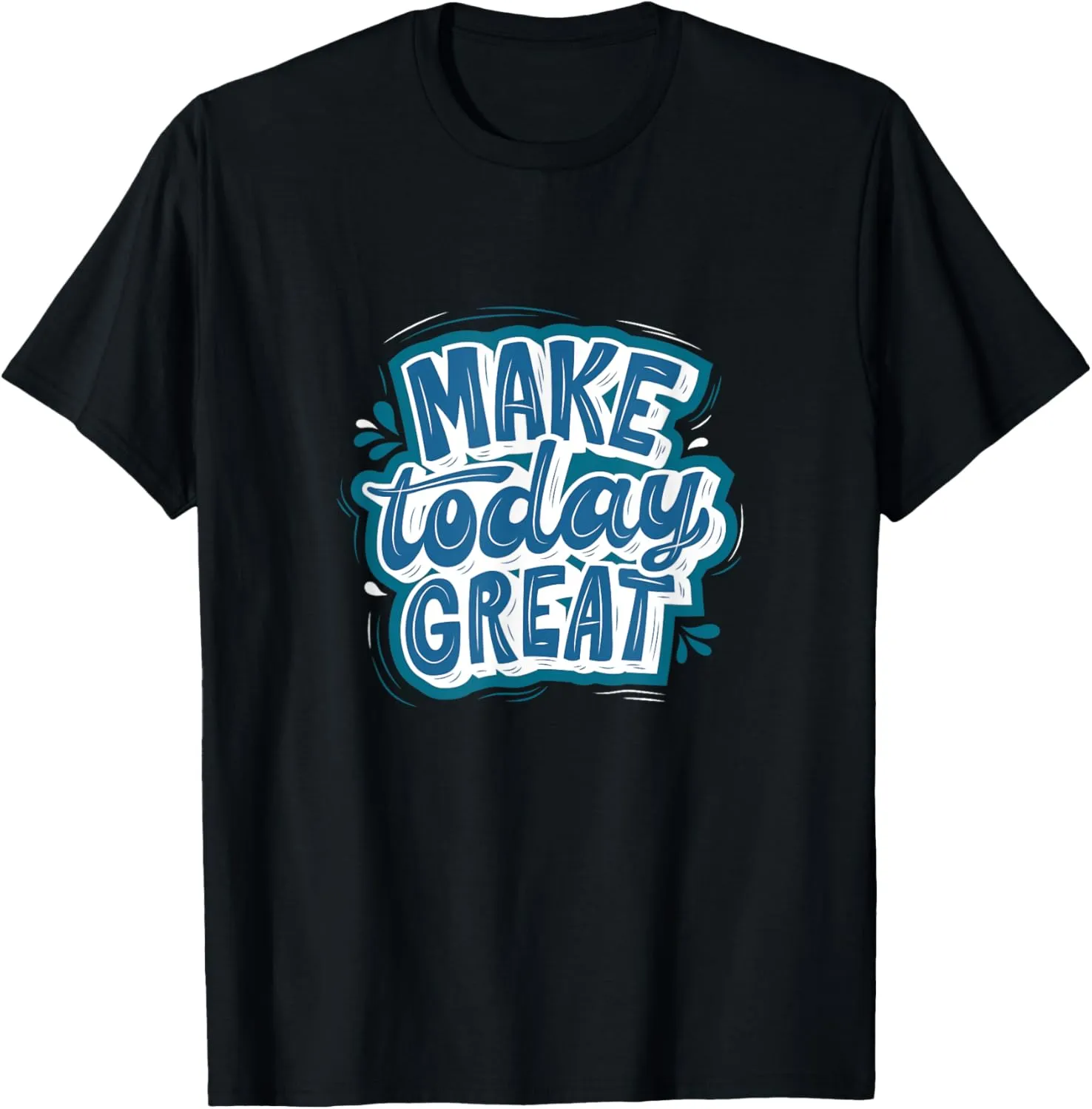 Make Today Great Inspirational Message For Teachers T-Shirt