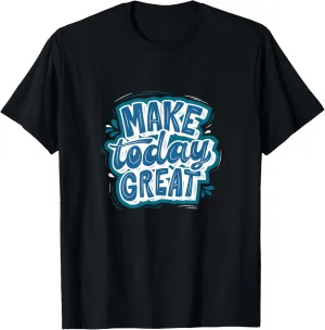 Make Today Great Inspirational Message For Teachers T-Shirt